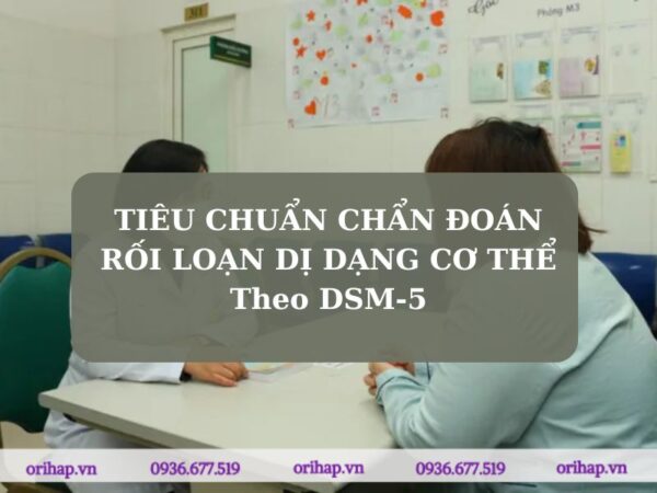 Chẩn đoán rối loạn dị dạng cơ thể dựa vào các tiêu chí được đặt ra trong DSM-5