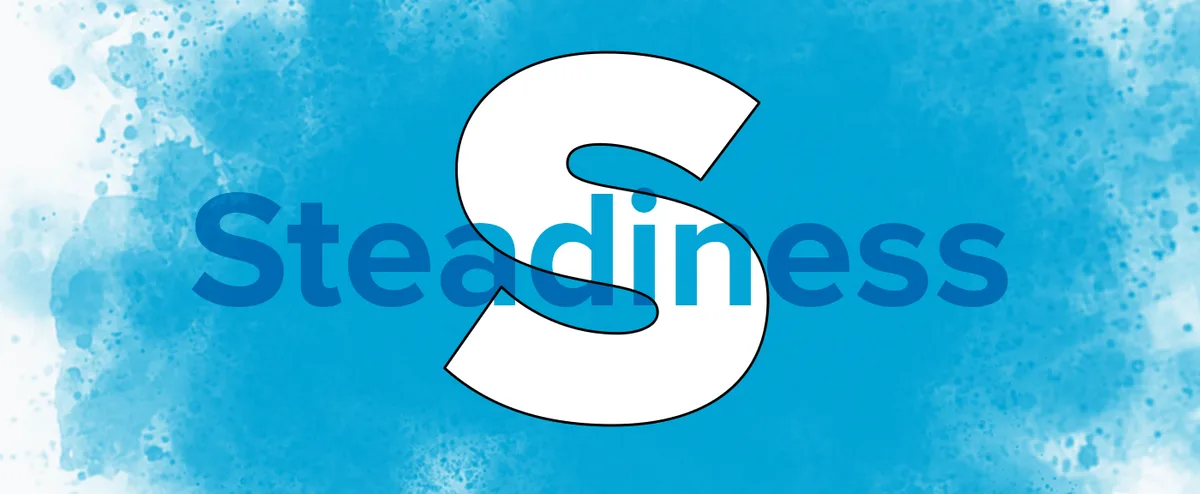 S – Steadiness